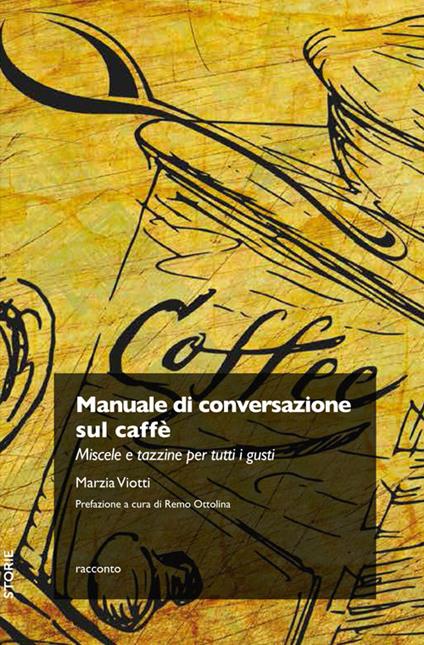 Manuale di conversazione sul caffè. Miscele e tazzine per tutti i gusti - Marzia Viotti - copertina