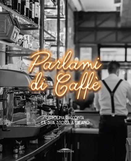 Parlami di caffè. Ottolina racconta la sua storia a Milano - copertina