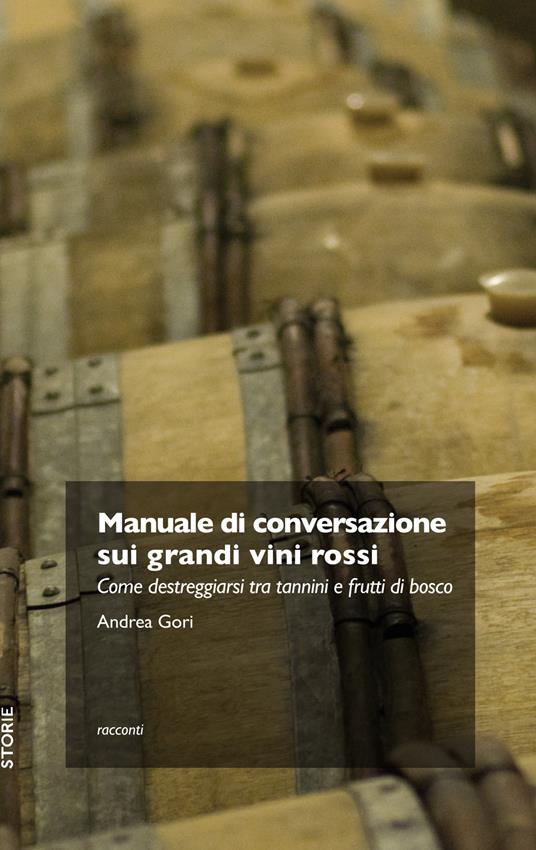 Manuale di conversazione sui grandi vini rossi. Come destreggiarsi tra tannini e frutti di bosco - Andrea Gori - ebook
