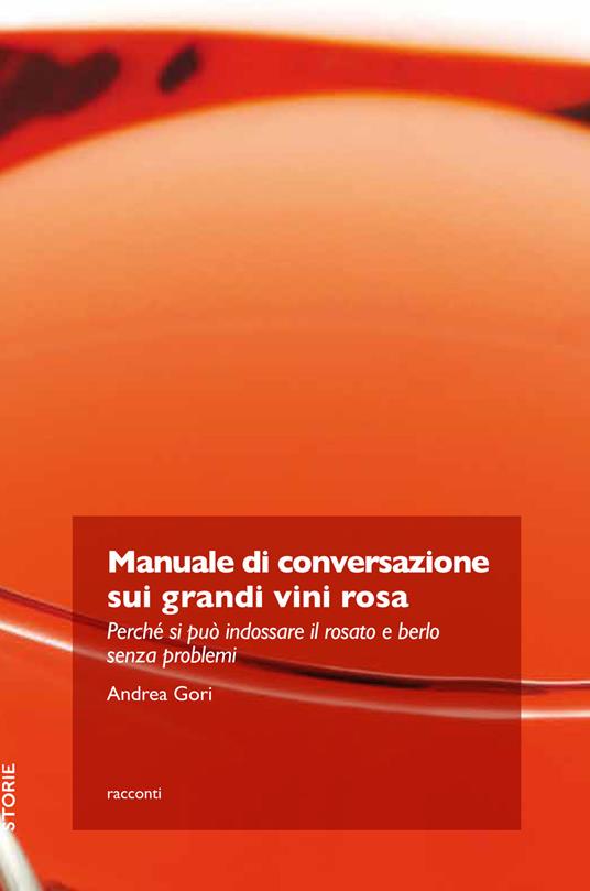Manuale di conversazione sui grandi vini rosa. Perché si può indossare il rosato e berlo senza problemi - Andrea Gori - ebook