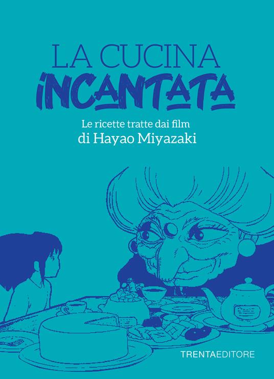 La cucina incantata. Le ricette tratte dai film di Hayao Miyazaki - Silvia Casini,Raffaella Fenoglio,Francesco Pasqua - copertina