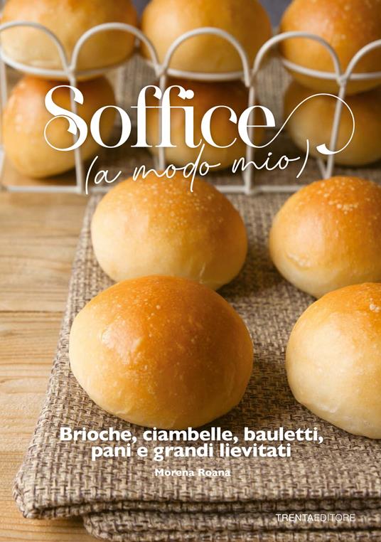 Soffice (a modo mio). Brioche, ciambelle, bauletti, pani e grandi lievitati - Morena Roana - copertina