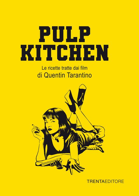 Pulp Kitchen. Le ricette tratte dai film di Quentin Tarantino - Silvia Casini,Raffaella Fenoglio,Francesco Pasqua - copertina