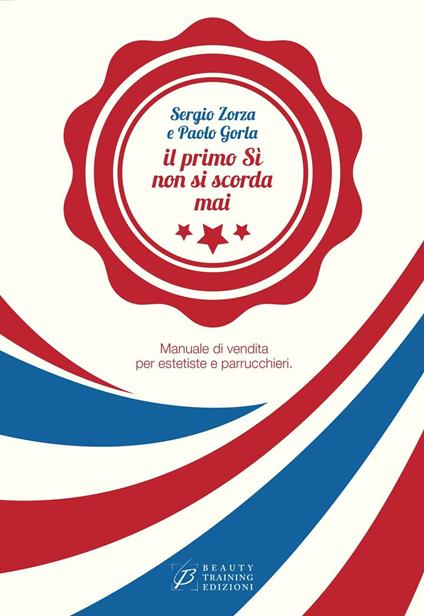 Il primo sì non si scorda mai. Manuale di vendita per estetiste e parrucchieri - Paolo Gorla,Sergio Zorza - copertina