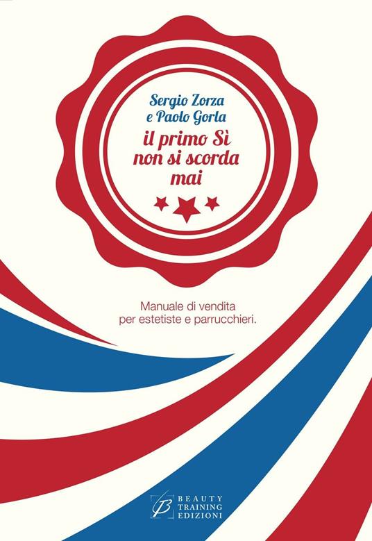 Il primo sì non si scorda mai. Manuale di vendita per estetiste e parrucchieri - Paolo Gorla,Sergio Zorza - copertina