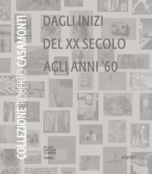 Collezione Roberto Casamonti. Dagli inizi del XX Secolo agli anni '60. Ediz. illustrata - copertina