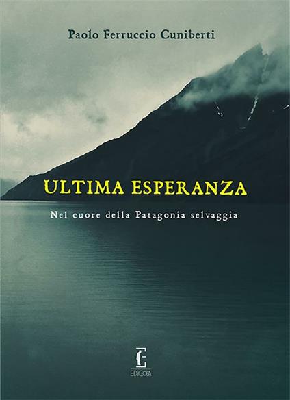 Ultima esperanza. Nel cuore della Patagonia selvaggia - Paolo Ferruccio Cuniberti - ebook