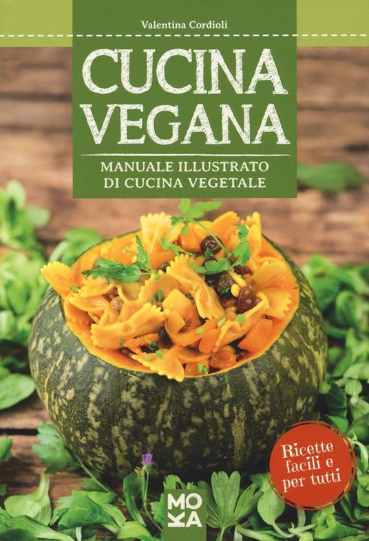 Cucina vegana. Manuale illustrato di cucina vegetale - Valentina Cordioli -  Libro - MokaLibri - Sapori di natura