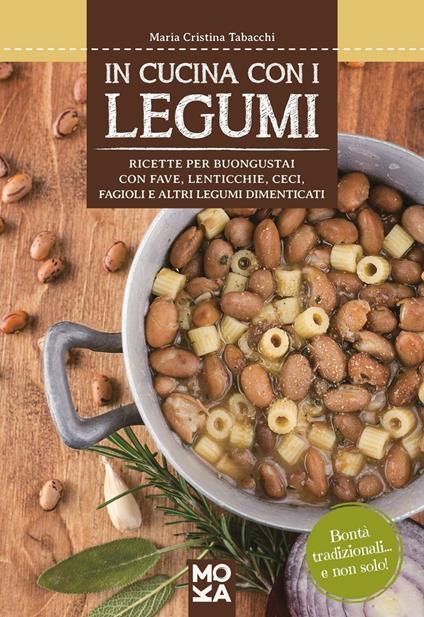 In cucina con i legumi. Ricette per buongustai con fave, lenticchie, ceci, fagioli e altri legumi dimenticati - Maria Cristina Tabacchi - copertina