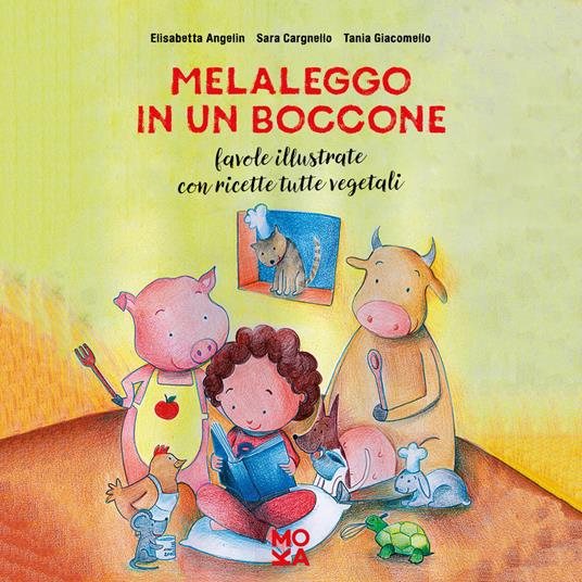 Melaleggo in un boccone. Favole illustrate con ricette tutte vegetali - Elisabetta Angelin,Sara Cargnello,Tania Giacomello - copertina
