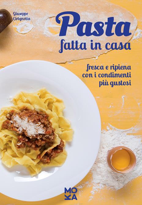Pasta fatta in casa. Fresca e ripiena con i condimenti più gustosi - Giuseppe Cirignotta - 2