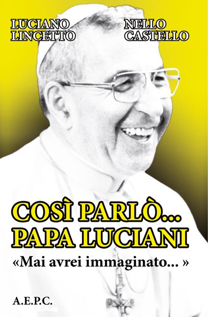 Così parlò... Papa Luciani. «Mai avrei immaginato...» - Luciano Lincetto,Nello Castello - copertina