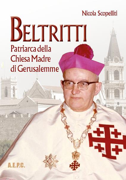 Beltritti. Patriarca della Chiesa Madre di Gerusalemme - Nicola Scopelliti - copertina