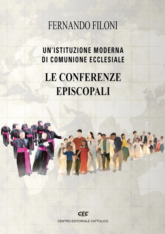Le conferenze episcopali. Un'istituzione moderna di comunione ecclesiale - Fernando Filoni - copertina