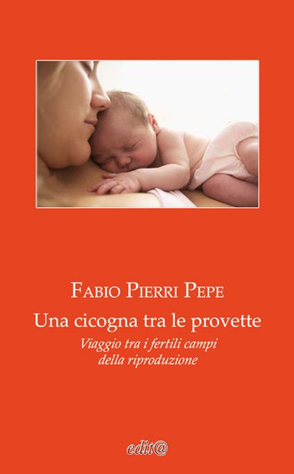 Una cicogna tra le provette. Viaggio tra i fertili campi della riproduzione - Fabio Pierri Pepe - copertina