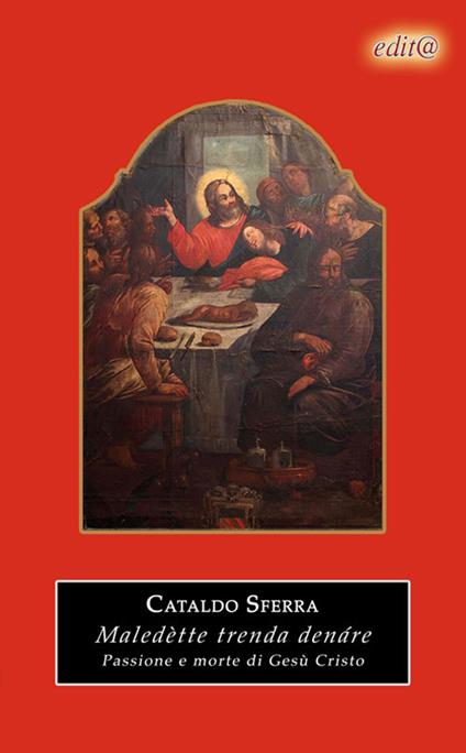 Maledètte trenda denáre! Passione e morte di Gesù Cristo. Ediz. per la scuola - Cataldo Sferra - copertina