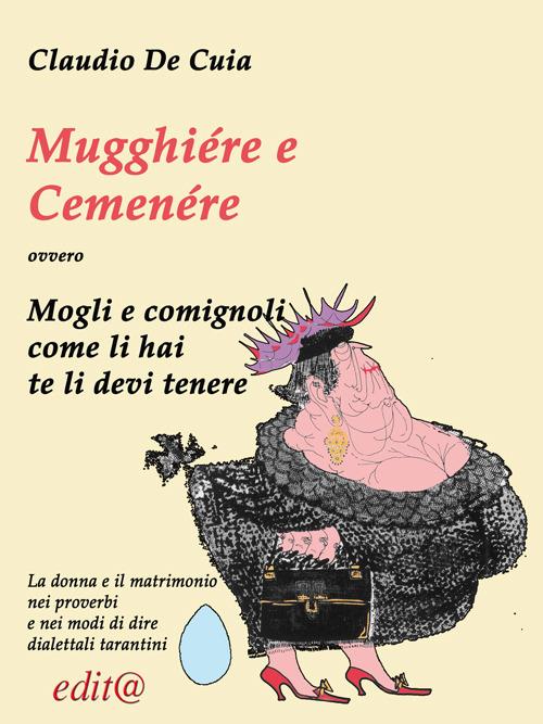 Mugghiére e Cemenére come l'èje te l'à tenère (Mogli e comignoli, come li hai te li dovrai tenere). ovvero La donna e il matrimonio nei proverbi e nei modi di dire dialettali tarantini - Claudio De Cuia - copertina