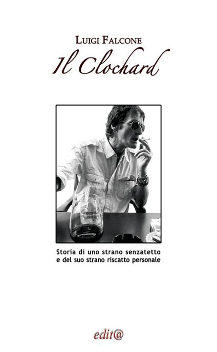 Il Clochard. Storia di uno strano senzatetto e del suo strano riscatto personale - Luigi Falcone - copertina