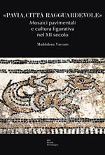 «Pavia, città ragguardevole». Mosaici pavimentali e cultura figurativa nel XII secolo