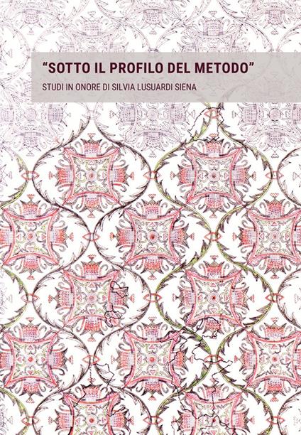 «Sotto il profilo del metodo». Studi in onore di Silvia Lusuardi Siena in occasione del suo settantacinquesimo compleanno - copertina