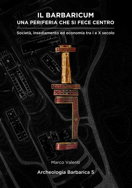 Il Barbaricum: una periferia che si fece centro. Società, insediamento ed economia tra I e X secolo - Marco Valenti - copertina