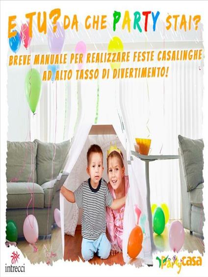 E tu? Da che party stai? Breve manuale per realizzare feste casalinghe ad alto tasso di divertimento! - Daniela Pellegrini - ebook