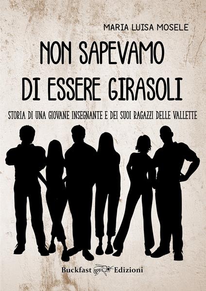 Non sapevamo di essere girasoli. Storia di una giovane insegnante e dei suoi ragazzi delle Vallette - Maria Luisa Mosele - copertina