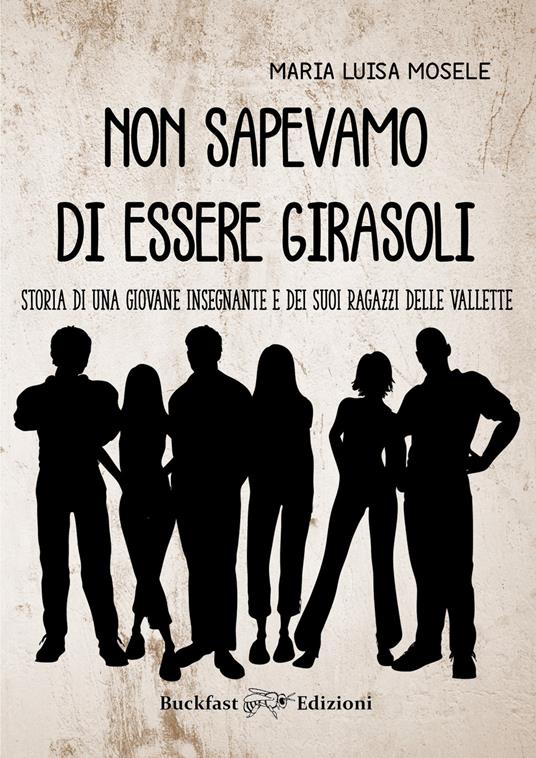 Non sapevamo di essere girasoli. Storia di una giovane insegnante e dei suoi ragazzi delle Vallette - Maria Luisa Mosele - copertina