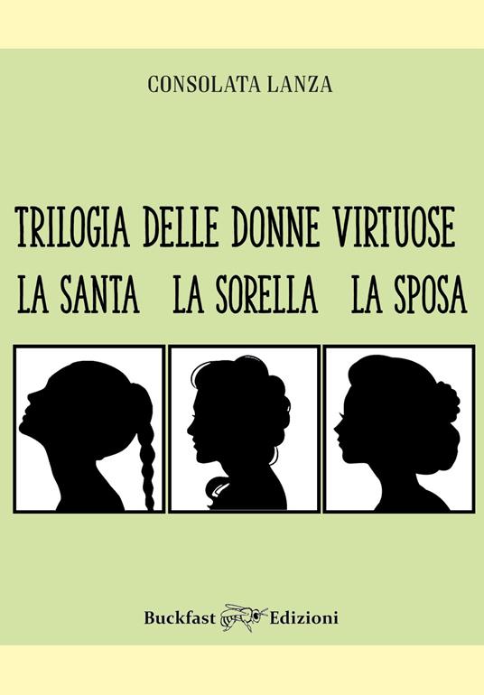 Trilogia delle donne virtuose. La santa-La sorella-La sposa. Ediz. integrale - Consolata Lanza - copertina