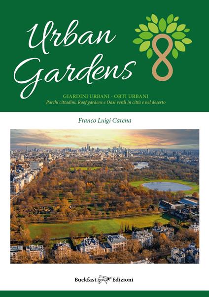 Urban gardens. Giardini urbani, orti urbani. Parchi cittadini, roof gardens e oasi verdi in città e nel deserto - Franco Luigi Carena - copertina