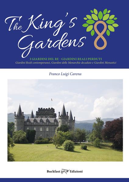 The king's gardens. I giardini del re. I giardini reali perduti. Giardini reali contemporanei, giardini delle monarchie decadute e giardini monastici - Franco Luigi Carena - copertina