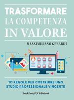 Trasformare la competenza in valore. 10 regole per costruire uno studio professionale vincente