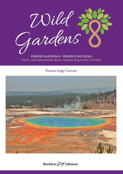 Wild gardens. Parchi e riserve naturali. Parchi e oasi naturalistiche, riserve integrali, biogenetiche e orientate - Franco Luigi Carena - copertina