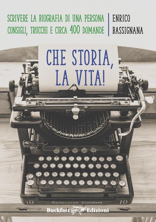 Che storia la vita! Come scrivere una biografia di una persona. Consigli, trucchi e circa 400 domande - Enrico Bassignana - copertina