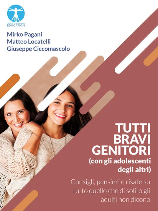 Tutti bravi genitori (con gli adolescenti degli altri). Consigli, pensieri e risate su tutto quello che di solito gli adulti non dicono - Giuseppe Ciccomascolo,Matteo Locatelli,Mirko Pagani - ebook