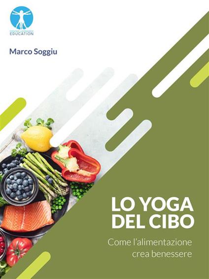Lo yoga del cibo. Come l'alimentazione crea benessere - Marco Soggiu - ebook