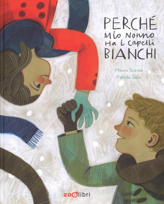 Perché mio nonno ha i capelli bianchi. Ediz. a colori - Mauro Scarpa,Felicita Sala - copertina