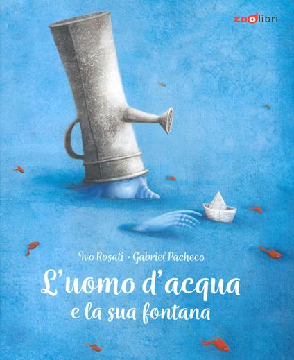 L' uomo d'acqua e la sua fontana. Ediz. a colori - Ivo Rosati - copertina