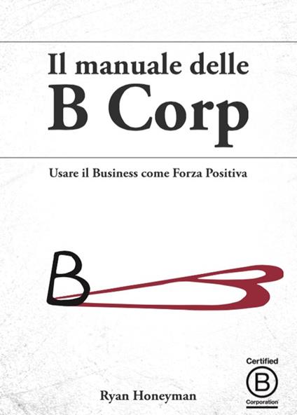 Il manuale delle B Corp. Usare il business come forza positiva - Ryan Honeyman - copertina