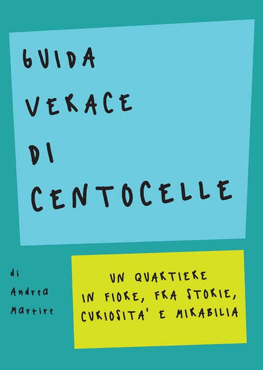 Guida verace di Centocelle. Un quartiere in fiore, fra storie, curiosità e memorabilia - Andrea Martire - ebook