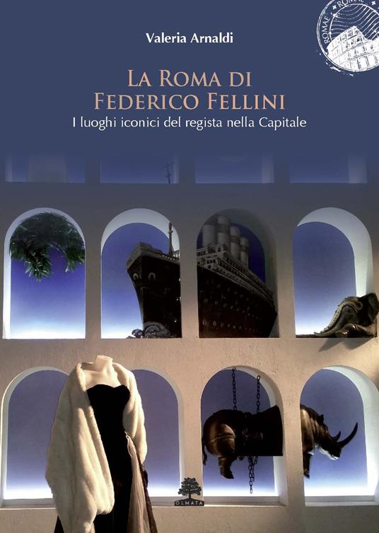 La Roma di Federico Fellini. I luoghi iconici del regista nella Capitale - Valeria Arnaldi - copertina