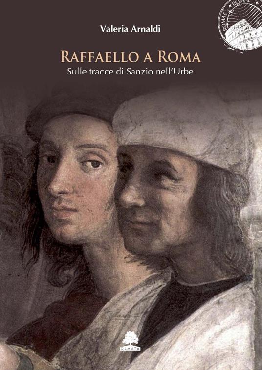 Raffaello a Roma. Sulle tracce di Sanzio nell'Urbe - Valeria Arnaldi - copertina