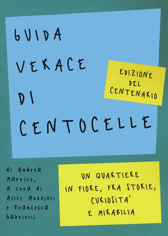 Guida verace di Centocelle. Un quartiere in fiore, fra storie, curiosità e memorabilia - Andrea Martire - copertina