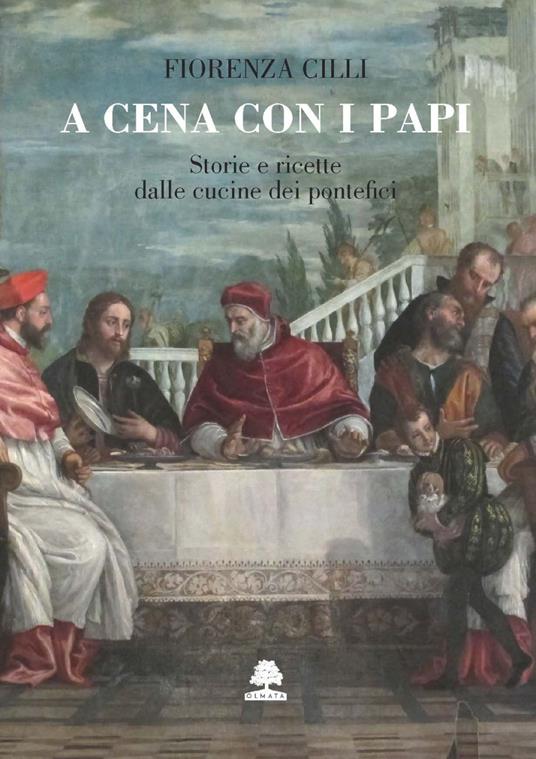 A cena con i papi. Storie e ricette dalle cucine dei pontefici - Fiorenza Cilli - copertina