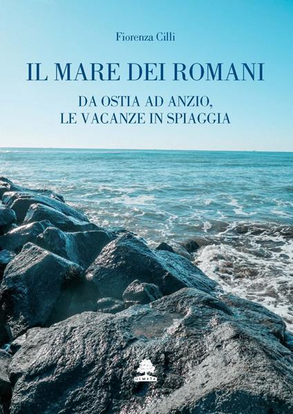 Il mare dei romani. Da Ostia ad Anzio, le vacanze in spiaggia - Fiorenza Cilli - copertina