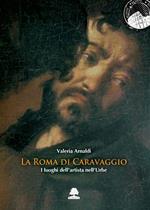 La Roma di Caravaggio. I luoghi dell'artista nell'urbe