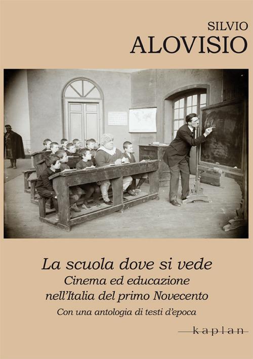 La scuola dove si vede. Cinema ed educazione nell'Italia del primo Novecento. Con una antologia di testi d'epoca - Silvio Alovisio - copertina