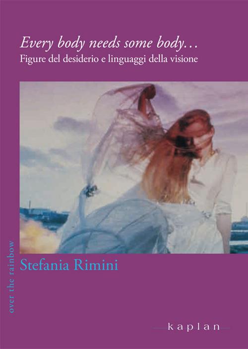 Every body needs some body... Figure del desiderio e linguaggi della visione - Stefania Rimini - copertina