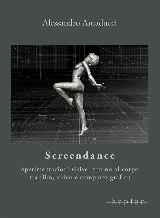 Screendance. Sperimentazioni visive intorno al corpo tra film, video e computer grafica - Alessandro Amaducci - copertina