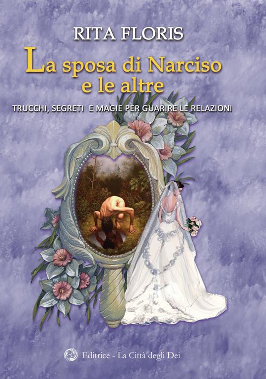 La sposa di Narciso e le altre. Trucchi, segreti e magie per guarire le relazioni - Rita Floris - copertina